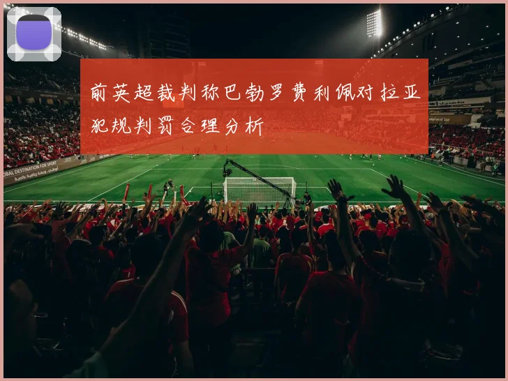 前英超裁判称巴勃罗费利佩对拉亚犯规判罚合理分析