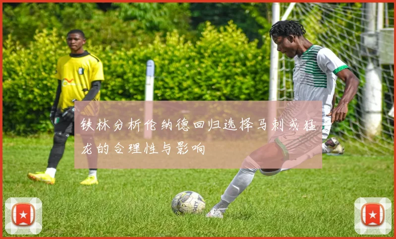 铁林分析伦纳德回归选择马刺或猛龙的合理性与影响